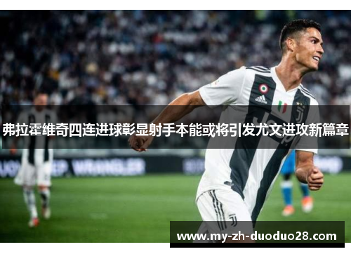 弗拉霍维奇四连进球彰显射手本能或将引发尤文进攻新篇章