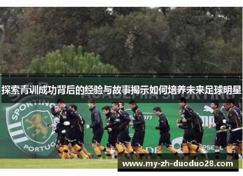 探索青训成功背后的经验与故事揭示如何培养未来足球明星