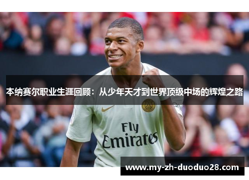 本纳赛尔职业生涯回顾：从少年天才到世界顶级中场的辉煌之路