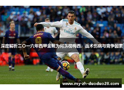 深度解析二〇一六年西甲金靴为何落榜梅西,战术伤病与竞争因素 深度解析二〇一六年西甲金靴为何落榜梅西,战术伤病与竞争因素