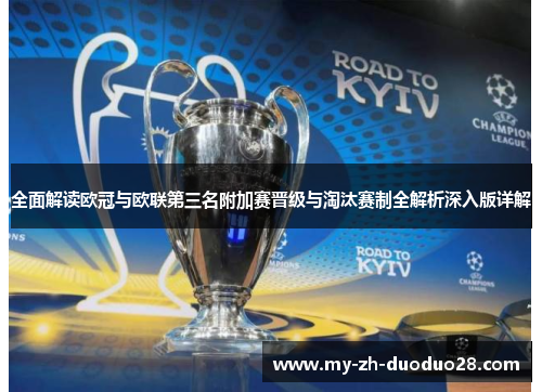 全面解读欧冠与欧联第三名附加赛晋级与淘汰赛制全解析深入版详解 全面解读欧冠与欧联第三名附加赛晋级与淘汰赛制全解析深入版详解