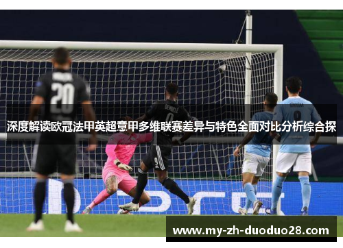 深度解读欧冠法甲英超意甲多维联赛差异与特色全面对比分析综合探 深度解读欧冠法甲英超意甲多维联赛差异与特色全面对比分析综合探