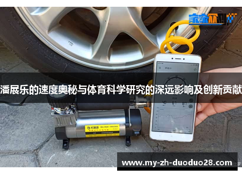 潘展乐的速度奥秘与体育科学研究的深远影响及创新贡献 潘展乐的速度奥秘与体育科学研究的深远影响及创新贡献