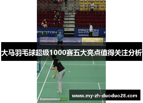 大马羽毛球超级1000赛五大亮点值得关注分析