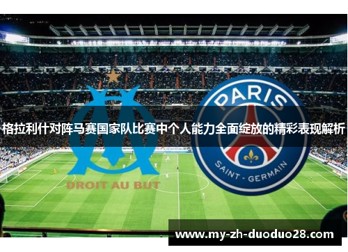 格拉利什对阵马赛国家队比赛中个人能力全面绽放的精彩表现解析