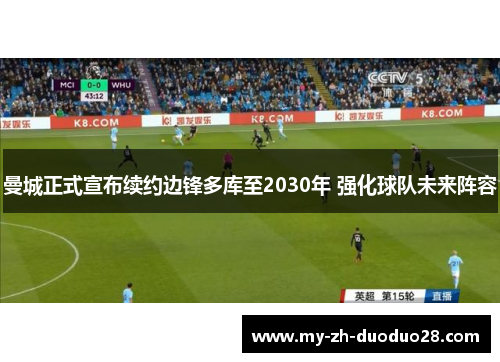 曼城正式宣布续约边锋多库至2030年 强化球队未来阵容 曼城正式宣布续约边锋多库至2030年 强化球队未来阵容