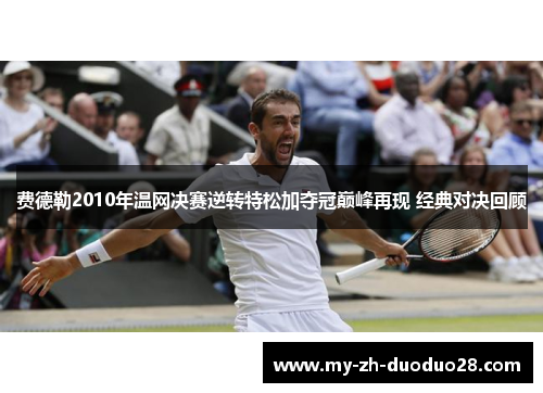 费德勒2010年温网决赛逆转特松加夺冠巅峰再现 经典对决回顾