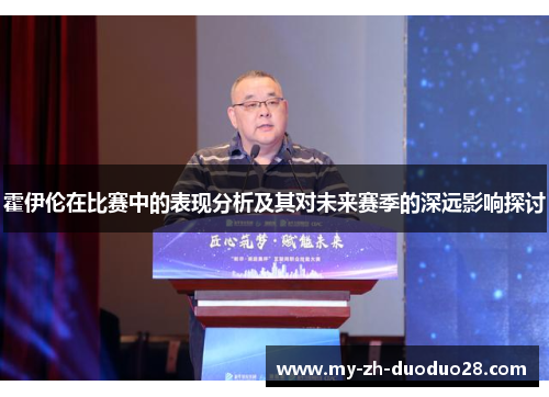 霍伊伦在比赛中的表现分析及其对未来赛季的深远影响探讨